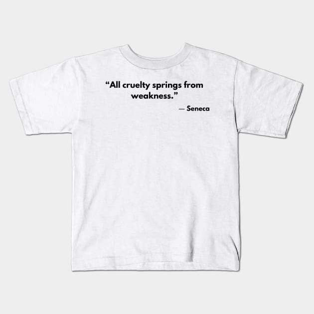 Stoic Quote “All cruelty springs from weakness.” Seneca Kids T-Shirt by ReflectionEternal